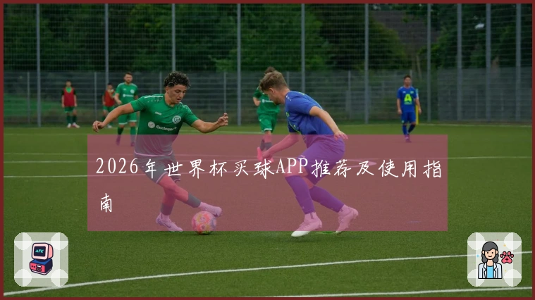 2026年世界杯买球APP推荐及使用指南