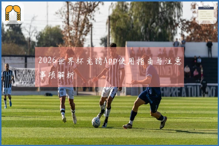 2026世界杯竞猜App使用指南与注意事项解析